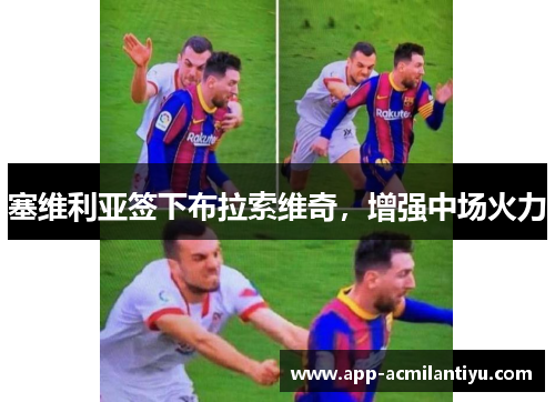 塞维利亚签下布拉索维奇，增强中场火力