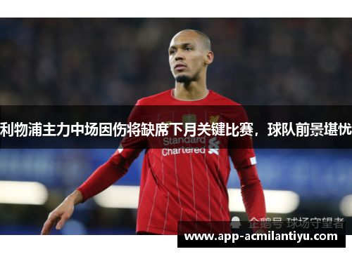利物浦主力中场因伤将缺席下月关键比赛，球队前景堪忧