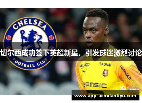 切尔西成功签下英超新星，引发球迷激烈讨论